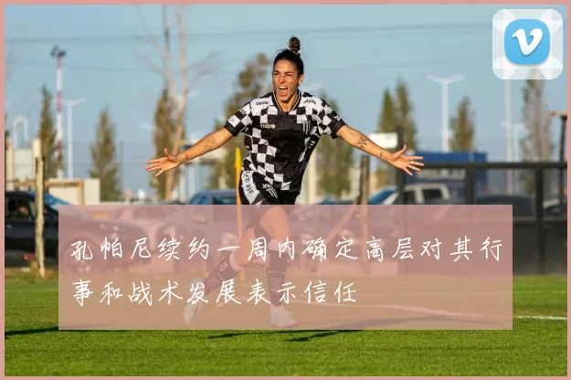 孔帕尼续约一周内确定高层对其行事和战术发展表示信任