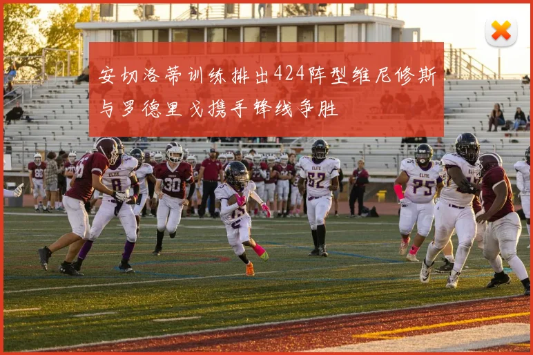 安切洛蒂训练排出424阵型维尼修斯与罗德里戈携手锋线争胜