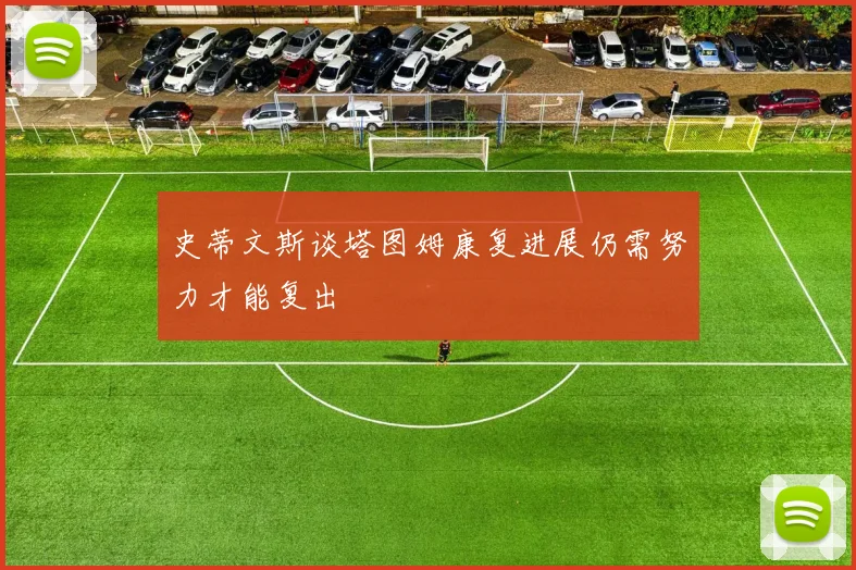 史蒂文斯谈塔图姆康复进展仍需努力才能复出